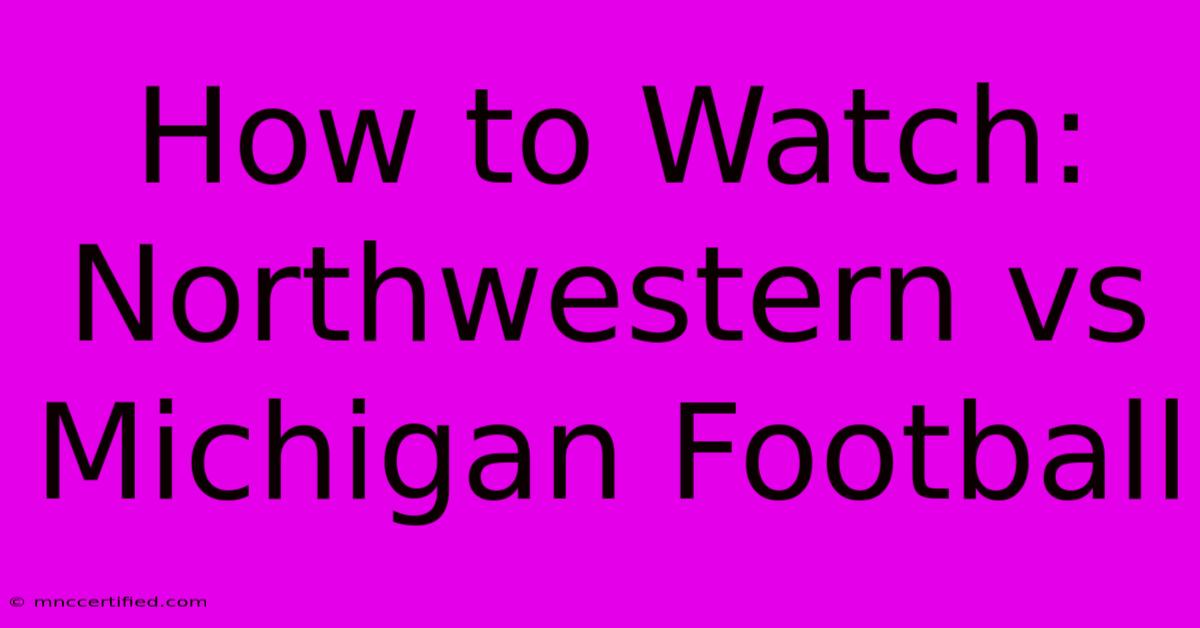 How To Watch: Northwestern Vs Michigan Football