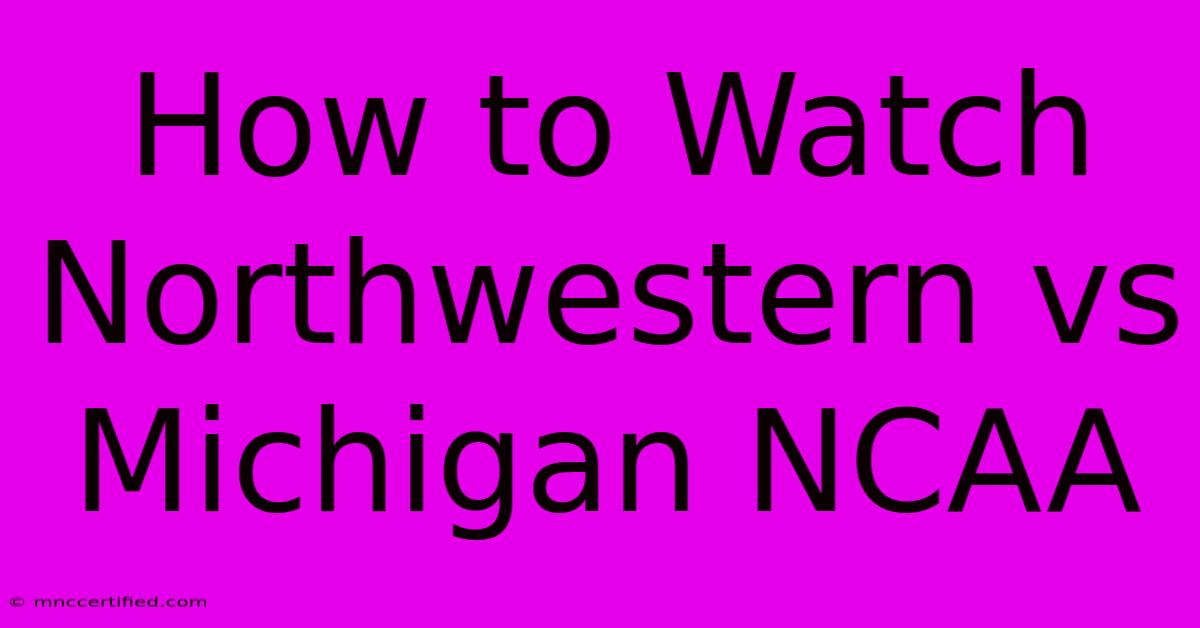 How To Watch Northwestern Vs Michigan NCAA