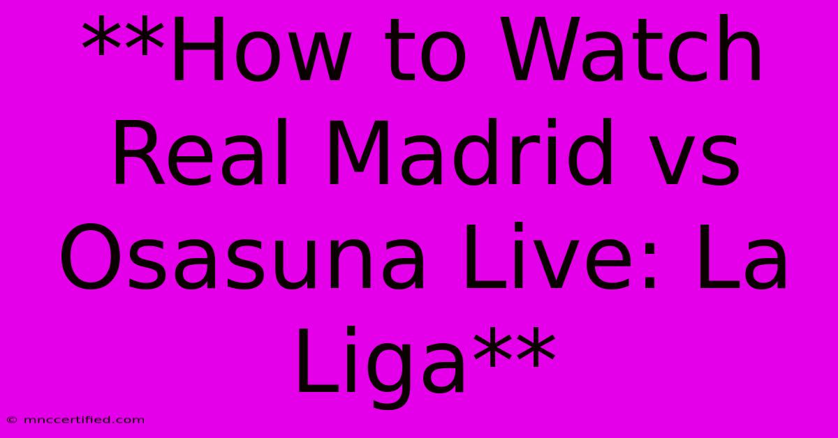 **How To Watch Real Madrid Vs Osasuna Live: La Liga**