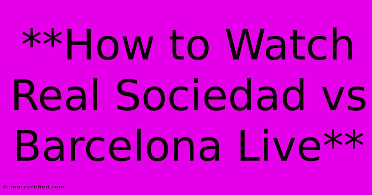 **How To Watch Real Sociedad Vs Barcelona Live** 