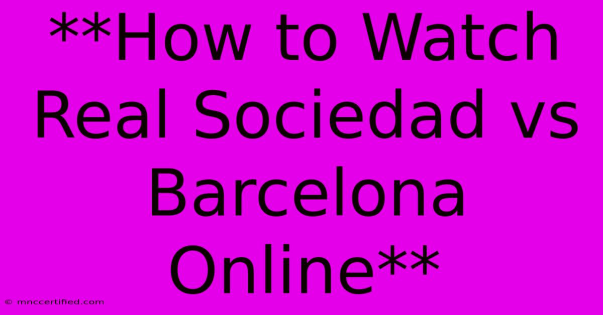 **How To Watch Real Sociedad Vs Barcelona Online** 