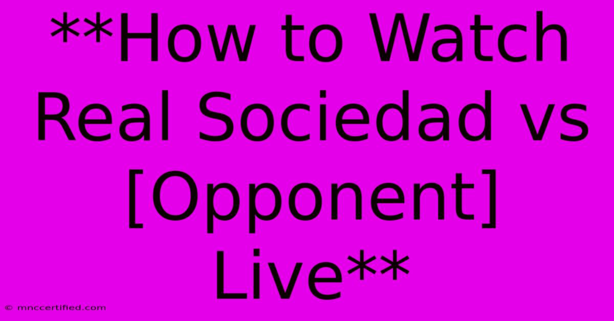 **How To Watch Real Sociedad Vs [Opponent] Live**