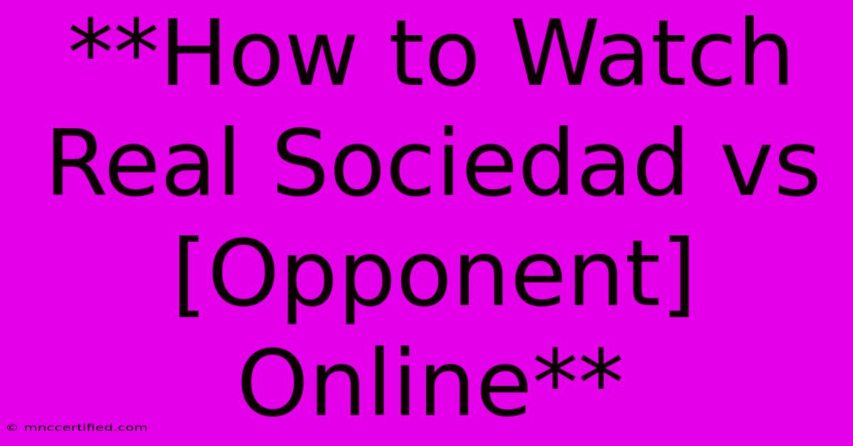 **How To Watch Real Sociedad Vs [Opponent] Online**