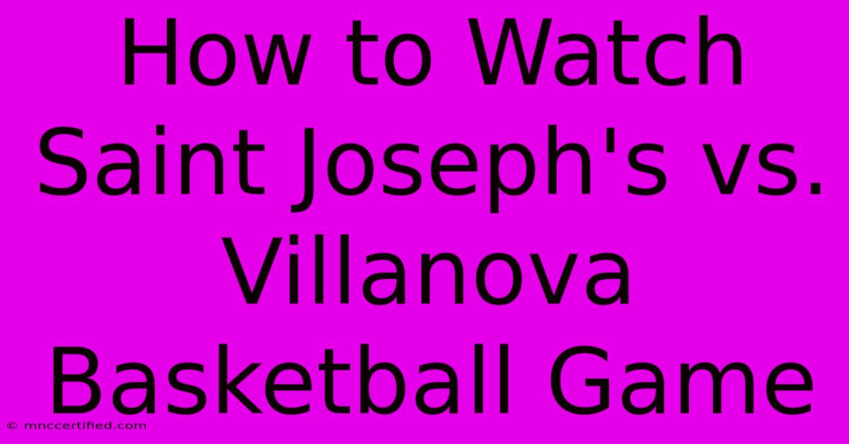 How To Watch Saint Joseph's Vs. Villanova Basketball Game