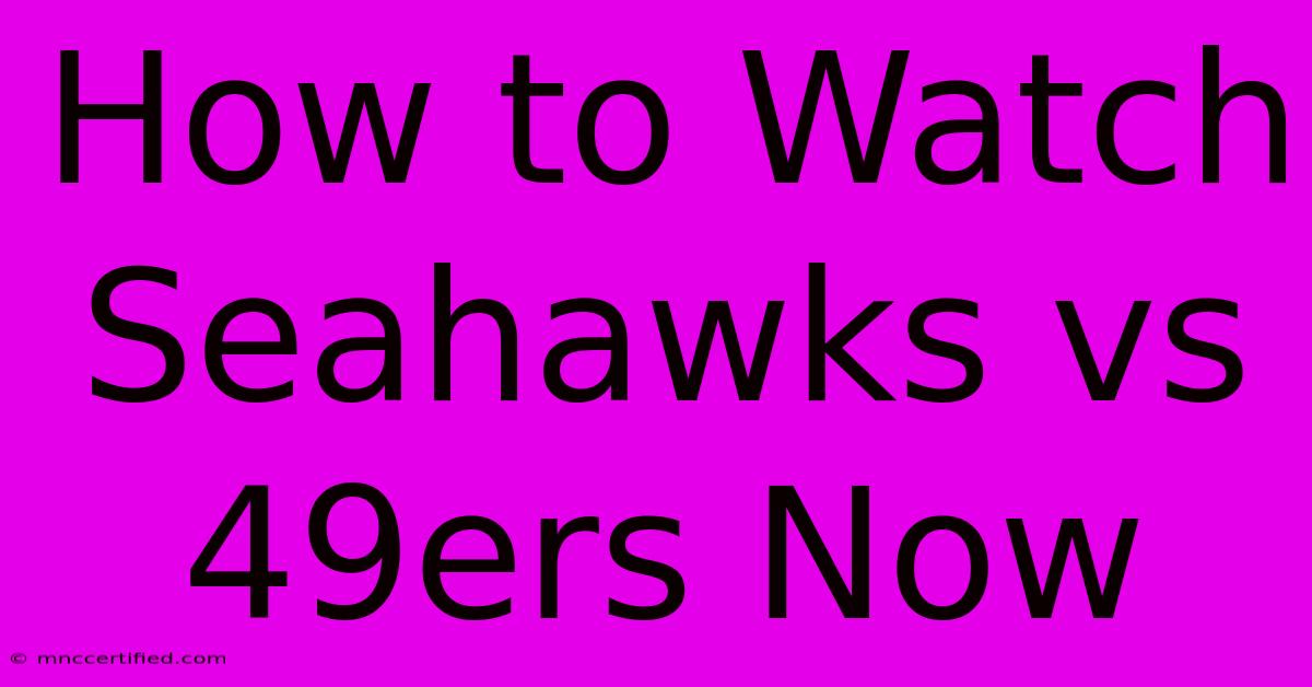 How To Watch Seahawks Vs 49ers Now