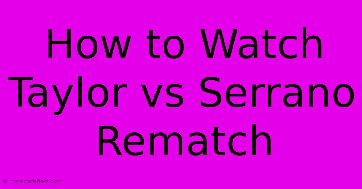 How To Watch Taylor Vs Serrano Rematch