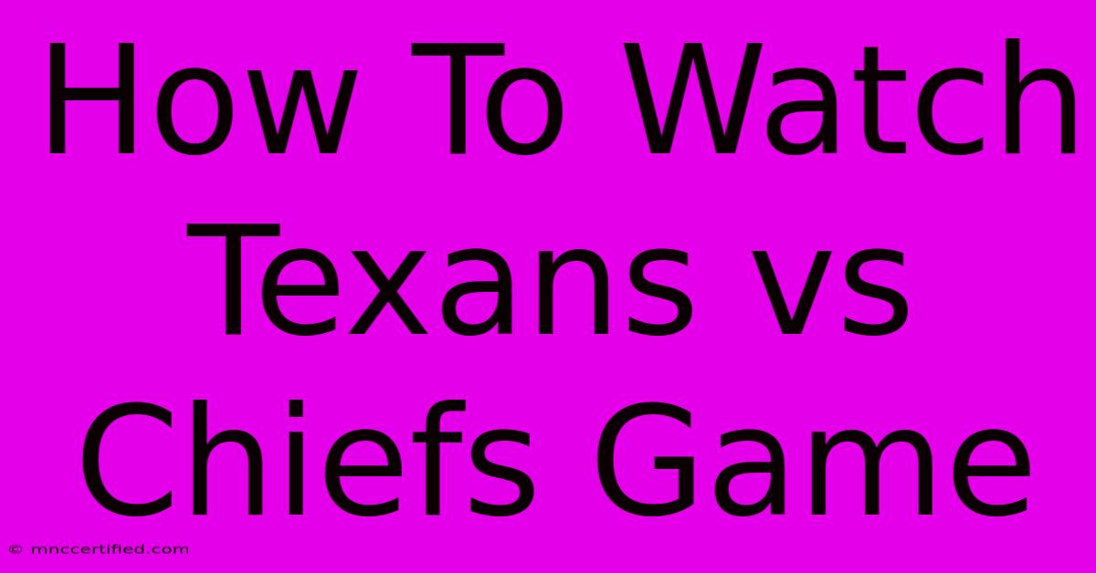 How To Watch Texans Vs Chiefs Game