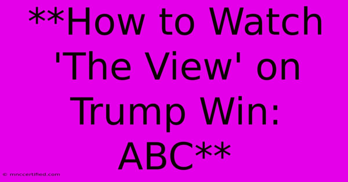 **How To Watch 'The View' On Trump Win: ABC**