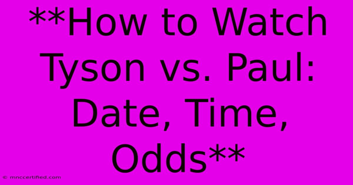 **How To Watch Tyson Vs. Paul: Date, Time, Odds**