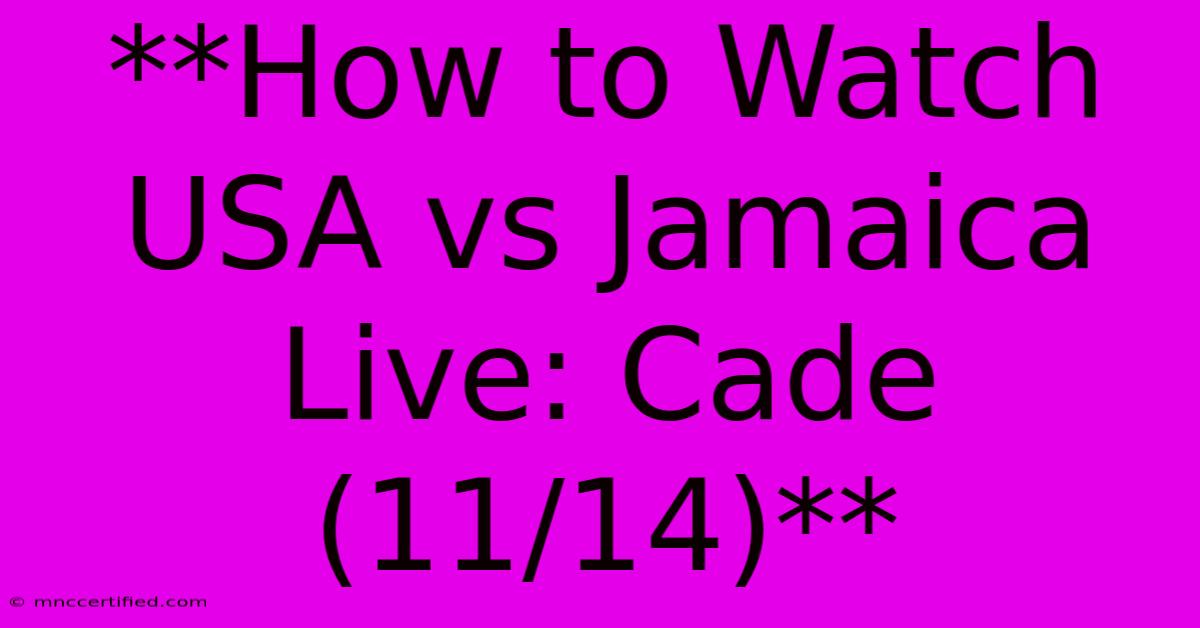 **How To Watch USA Vs Jamaica Live: Cade (11/14)**