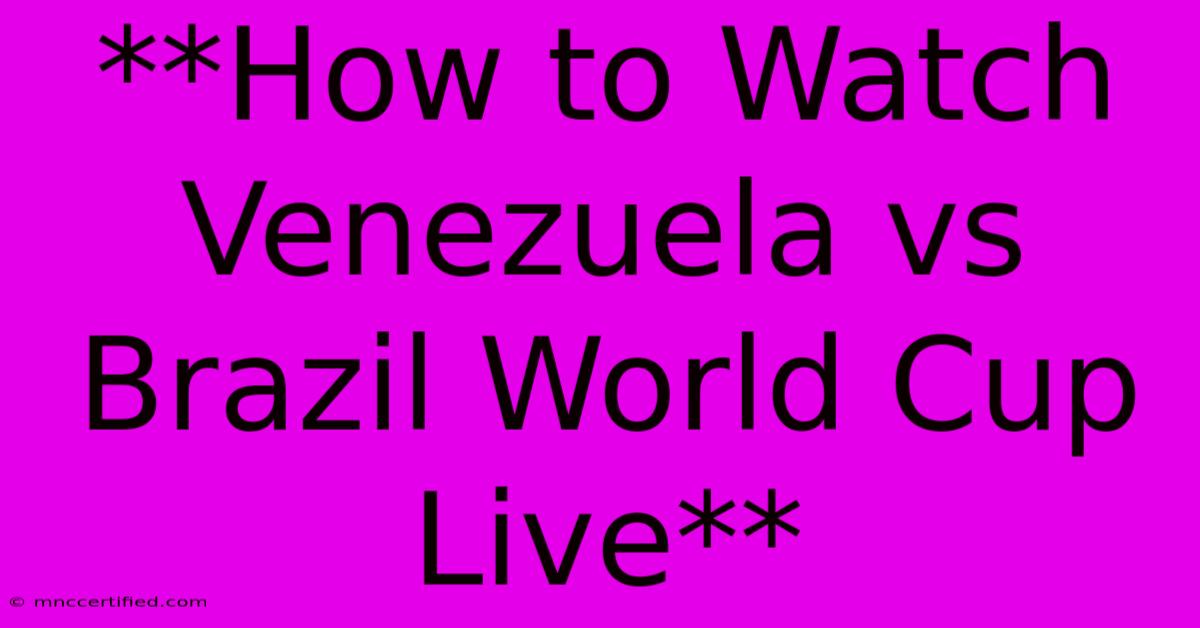 **How To Watch Venezuela Vs Brazil World Cup Live** 