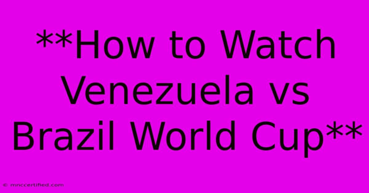 **How To Watch Venezuela Vs Brazil World Cup**