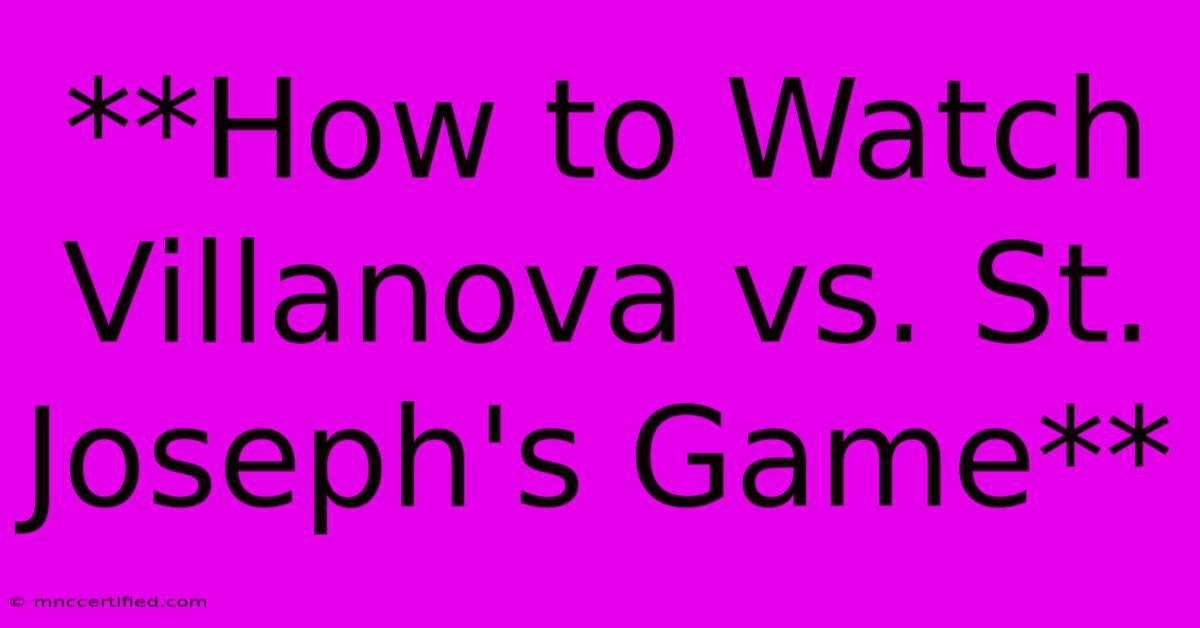 **How To Watch Villanova Vs. St. Joseph's Game**