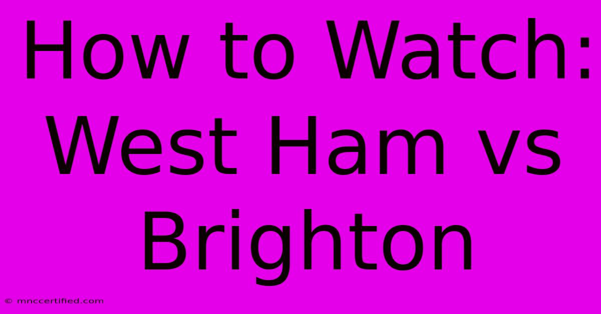 How To Watch: West Ham Vs Brighton