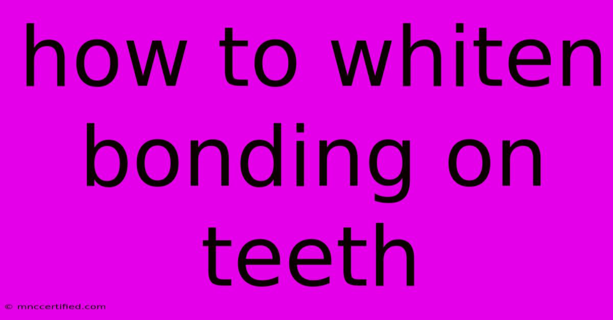 How To Whiten Bonding On Teeth