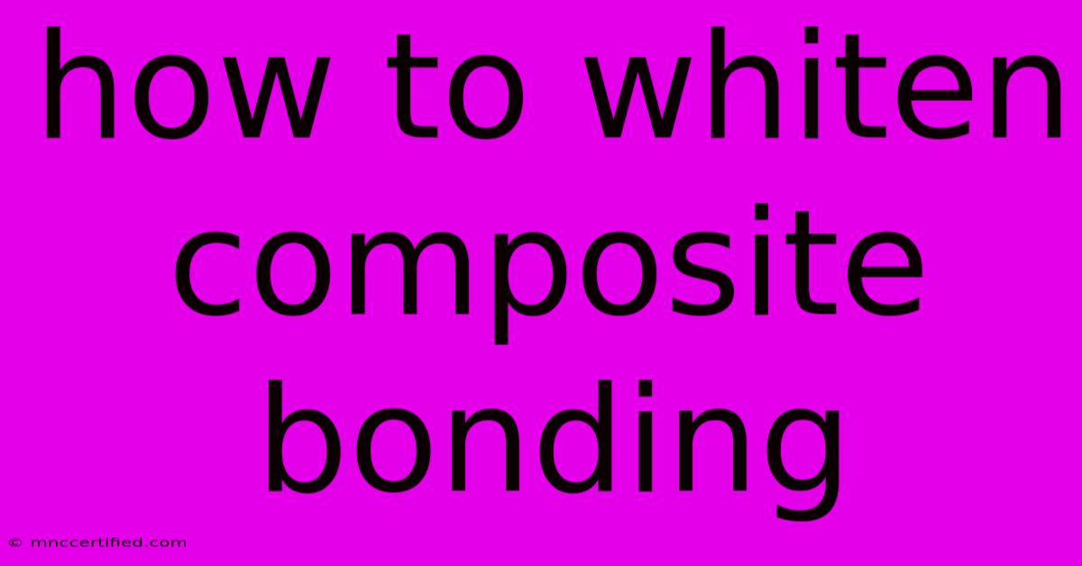 How To Whiten Composite Bonding