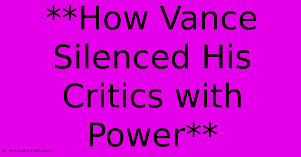 **How Vance Silenced His Critics With Power**