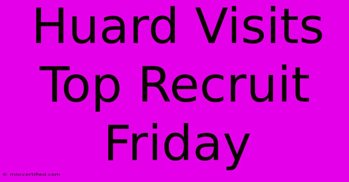 Huard Visits Top Recruit Friday