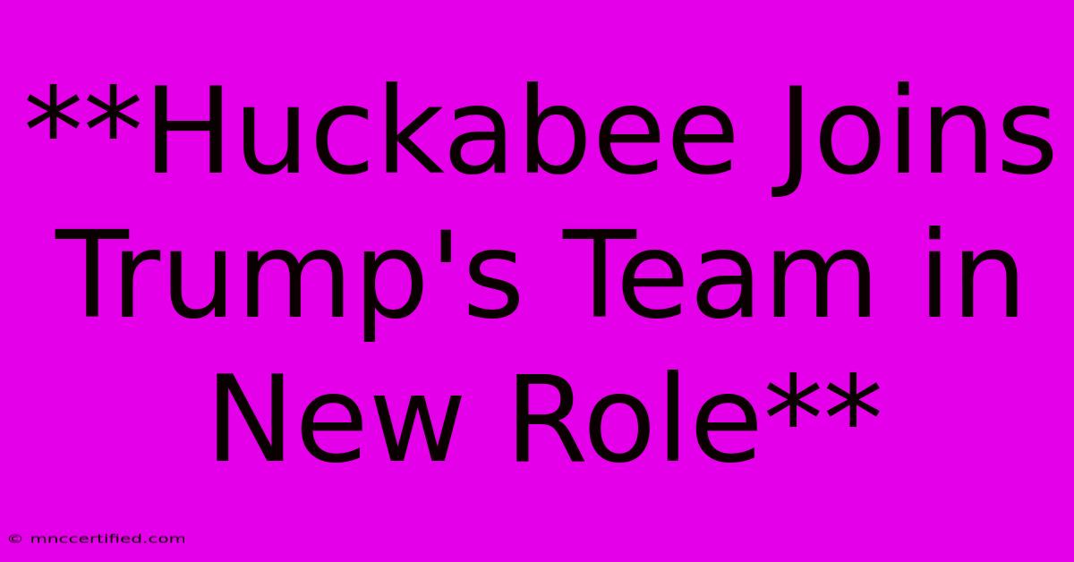 **Huckabee Joins Trump's Team In New Role**