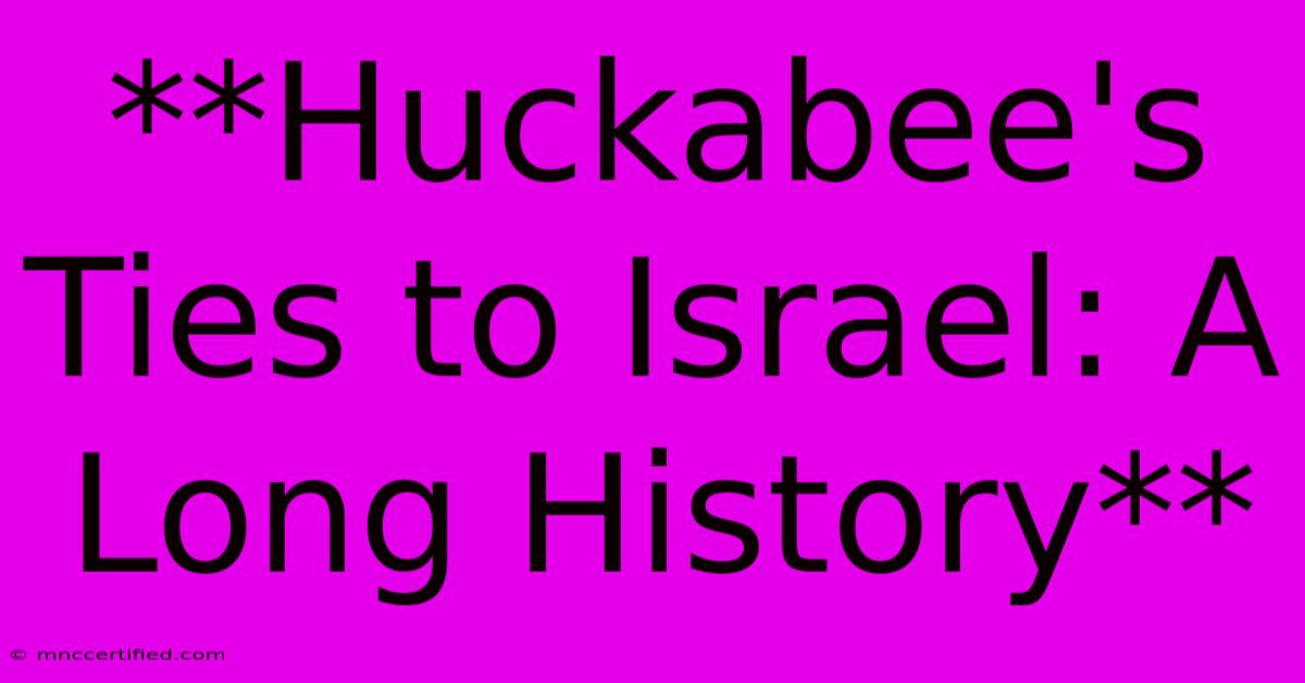 **Huckabee's Ties To Israel: A Long History** 