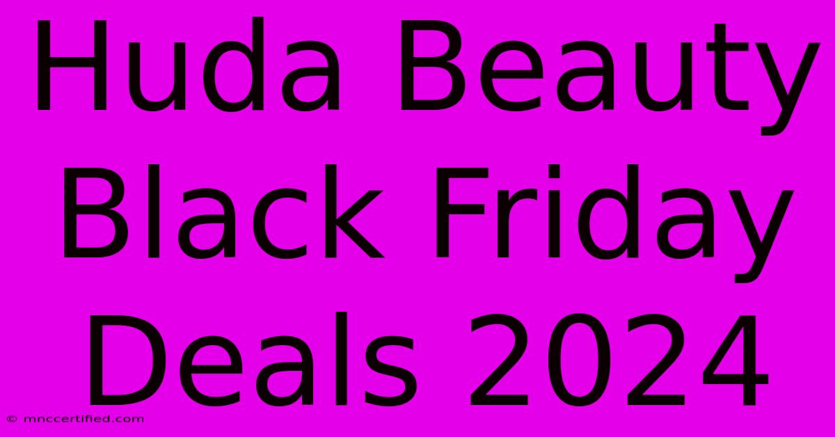 Huda Beauty Black Friday Deals 2024