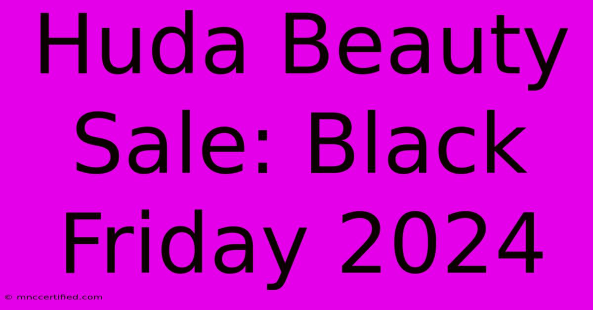 Huda Beauty Sale: Black Friday 2024