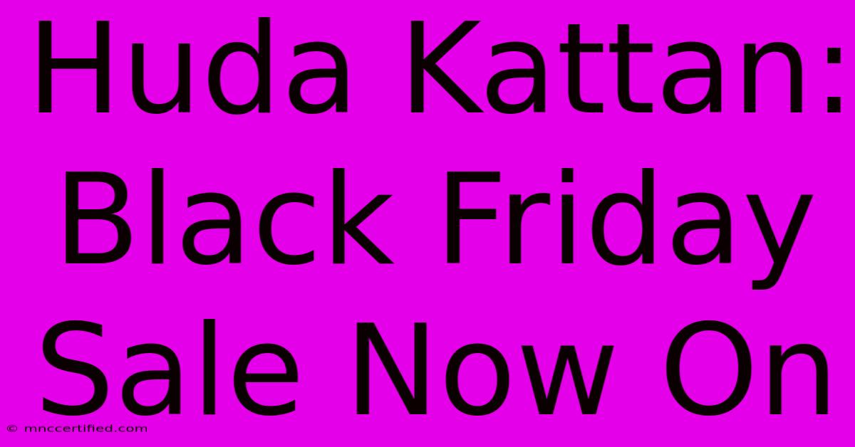 Huda Kattan: Black Friday Sale Now On