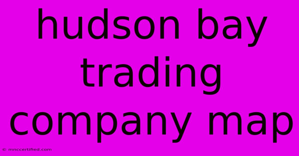 Hudson Bay Trading Company Map