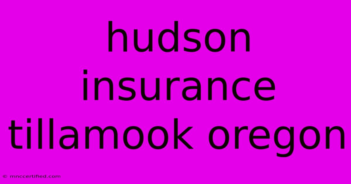 Hudson Insurance Tillamook Oregon