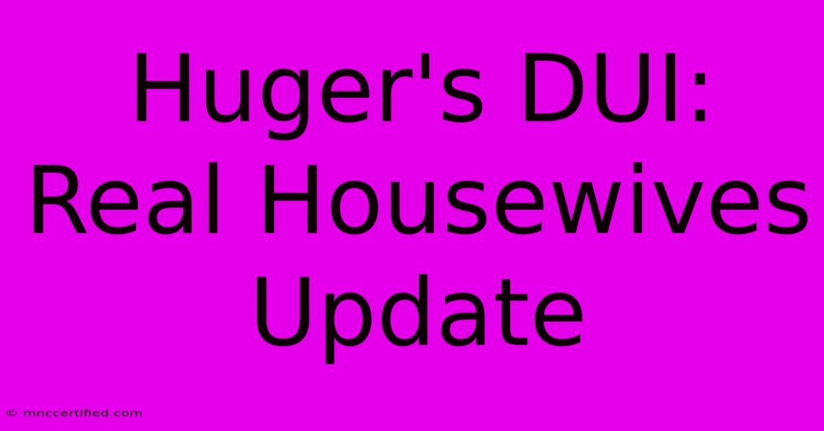 Huger's DUI: Real Housewives Update