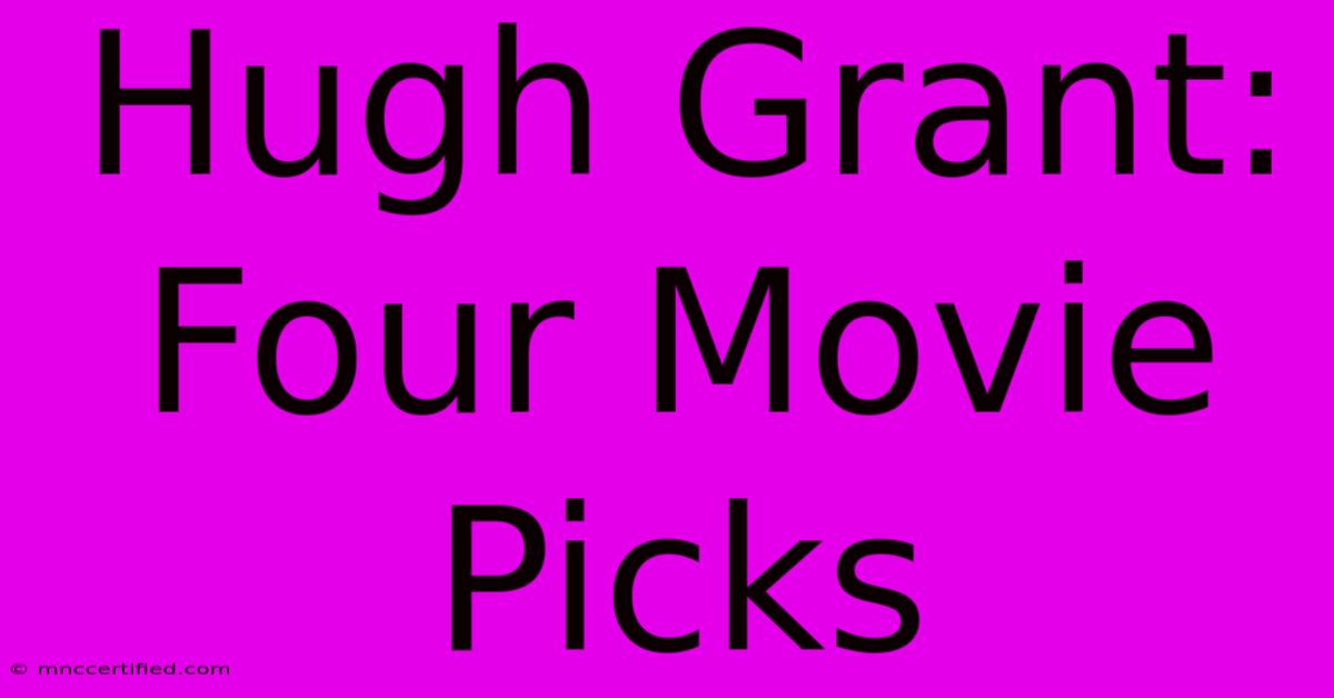 Hugh Grant: Four Movie Picks