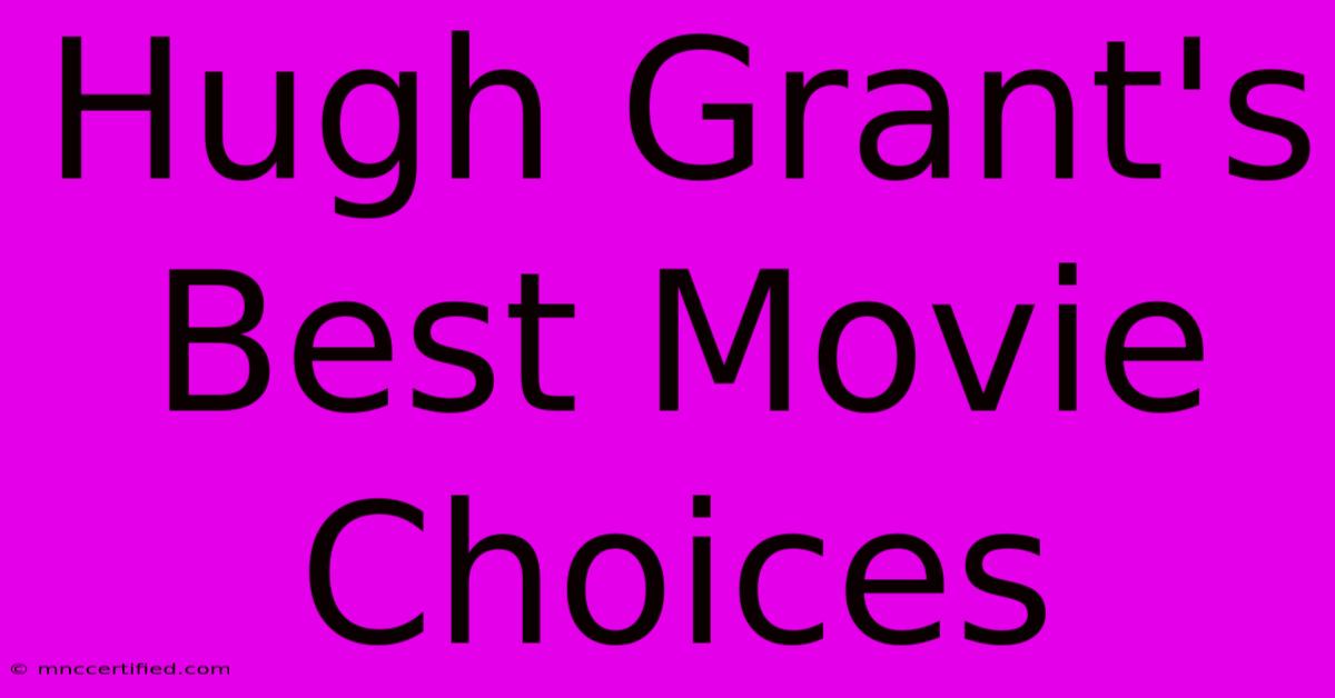 Hugh Grant's Best Movie Choices