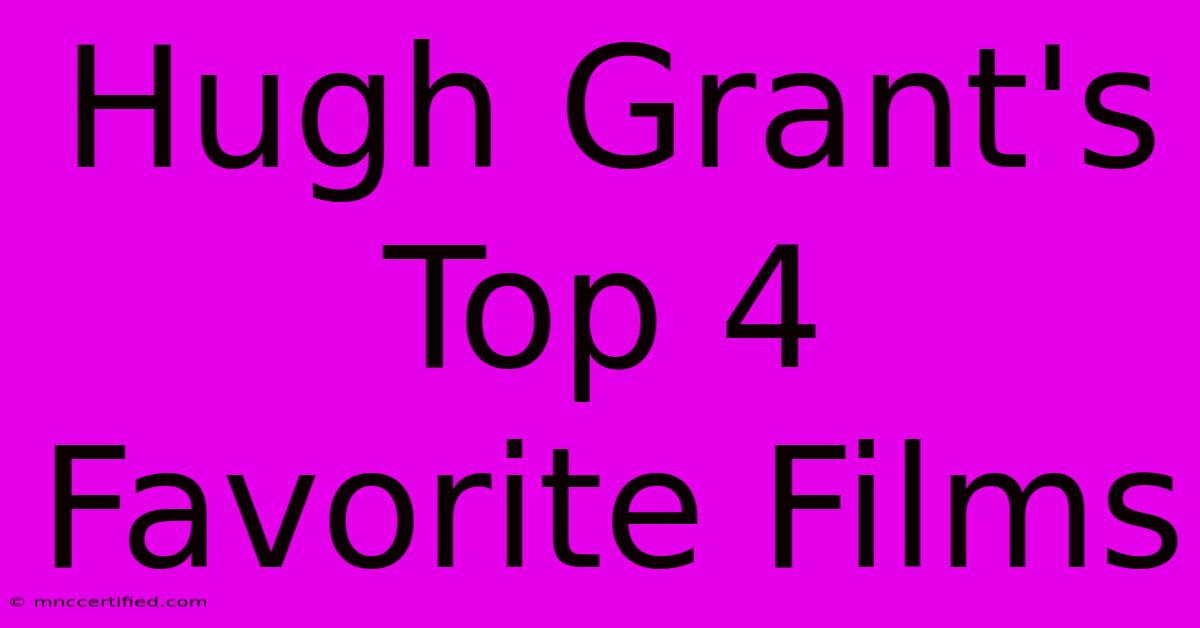 Hugh Grant's Top 4 Favorite Films