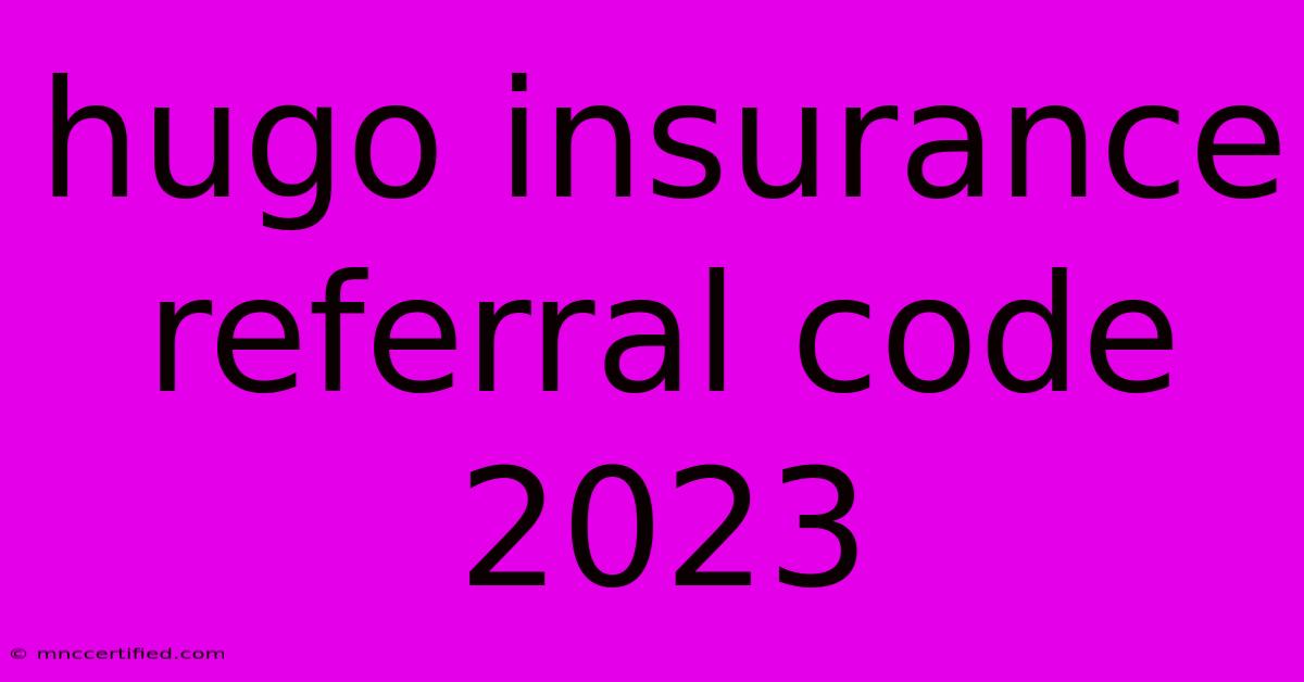 Hugo Insurance Referral Code 2023