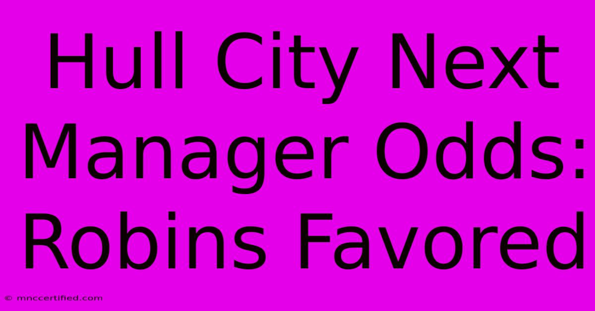 Hull City Next Manager Odds: Robins Favored