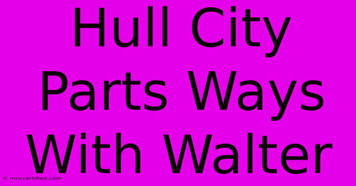 Hull City Parts Ways With Walter