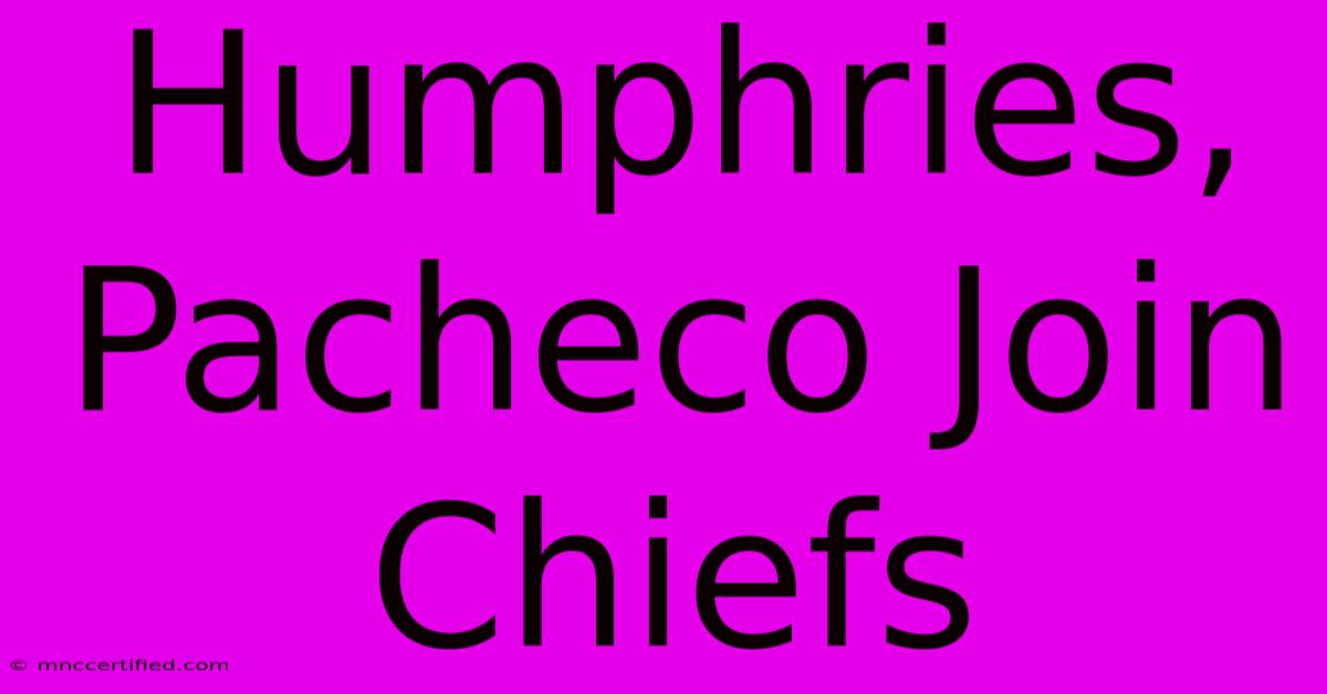 Humphries, Pacheco Join Chiefs