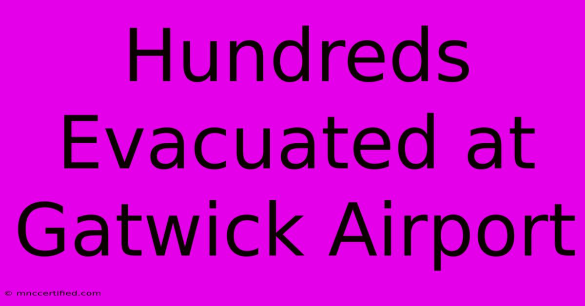 Hundreds Evacuated At Gatwick Airport