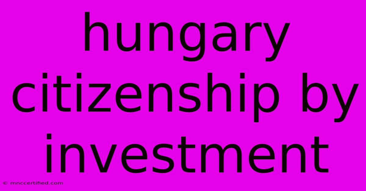 Hungary Citizenship By Investment