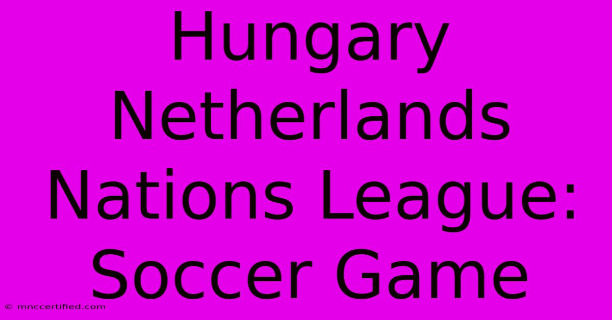 Hungary Netherlands Nations League: Soccer Game