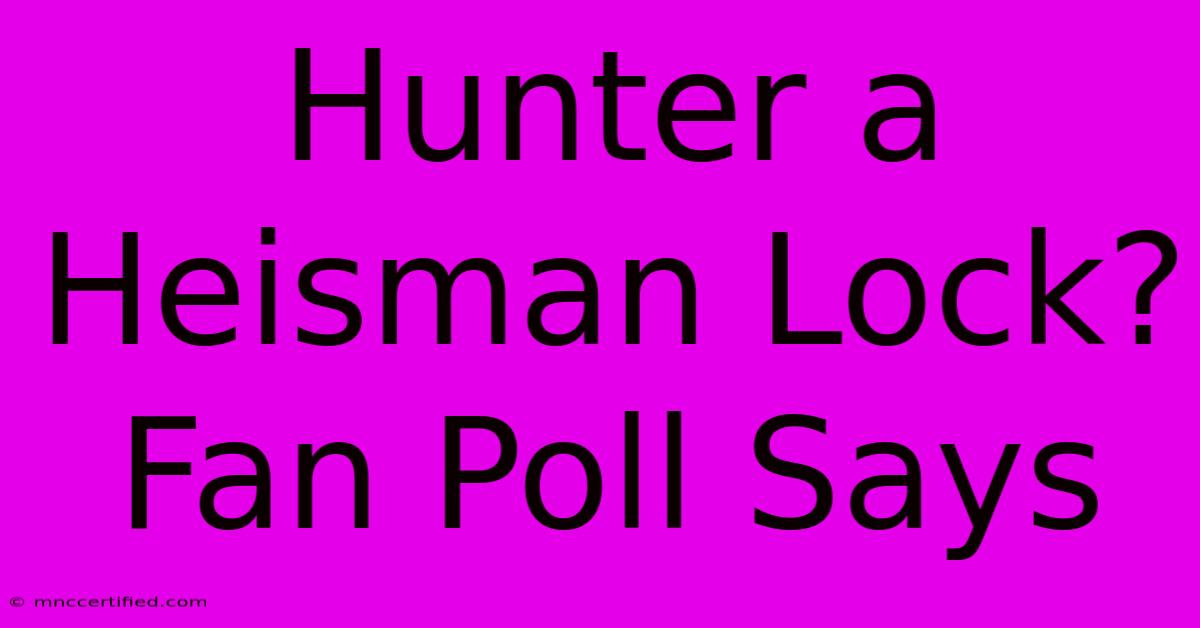 Hunter A Heisman Lock? Fan Poll Says