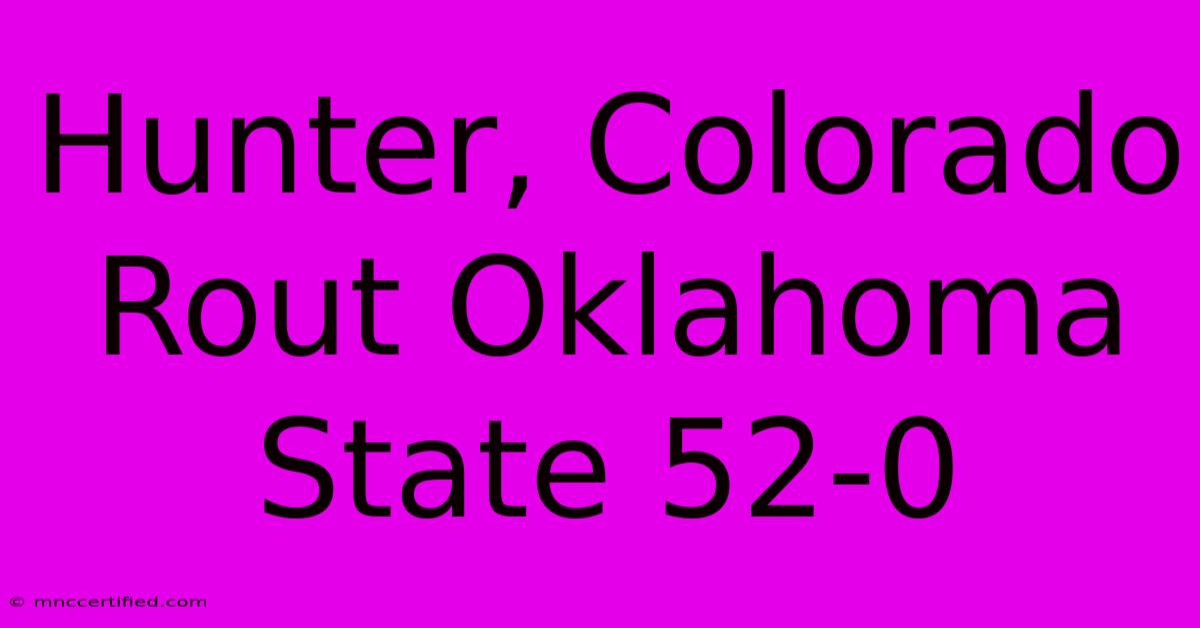 Hunter, Colorado Rout Oklahoma State 52-0