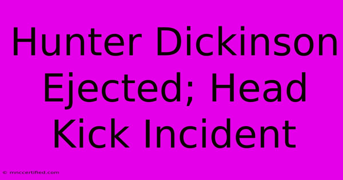 Hunter Dickinson Ejected; Head Kick Incident