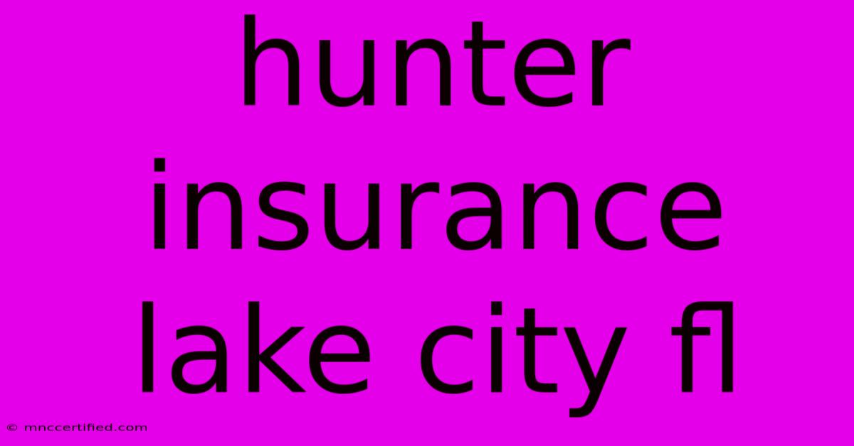 Hunter Insurance Lake City Fl