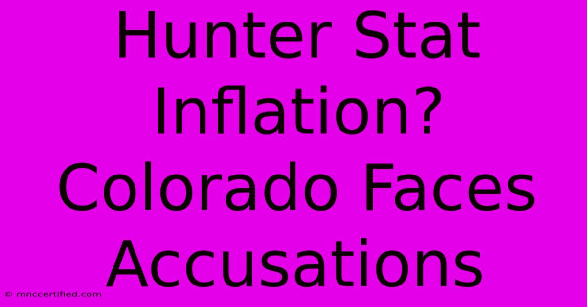 Hunter Stat Inflation? Colorado Faces Accusations