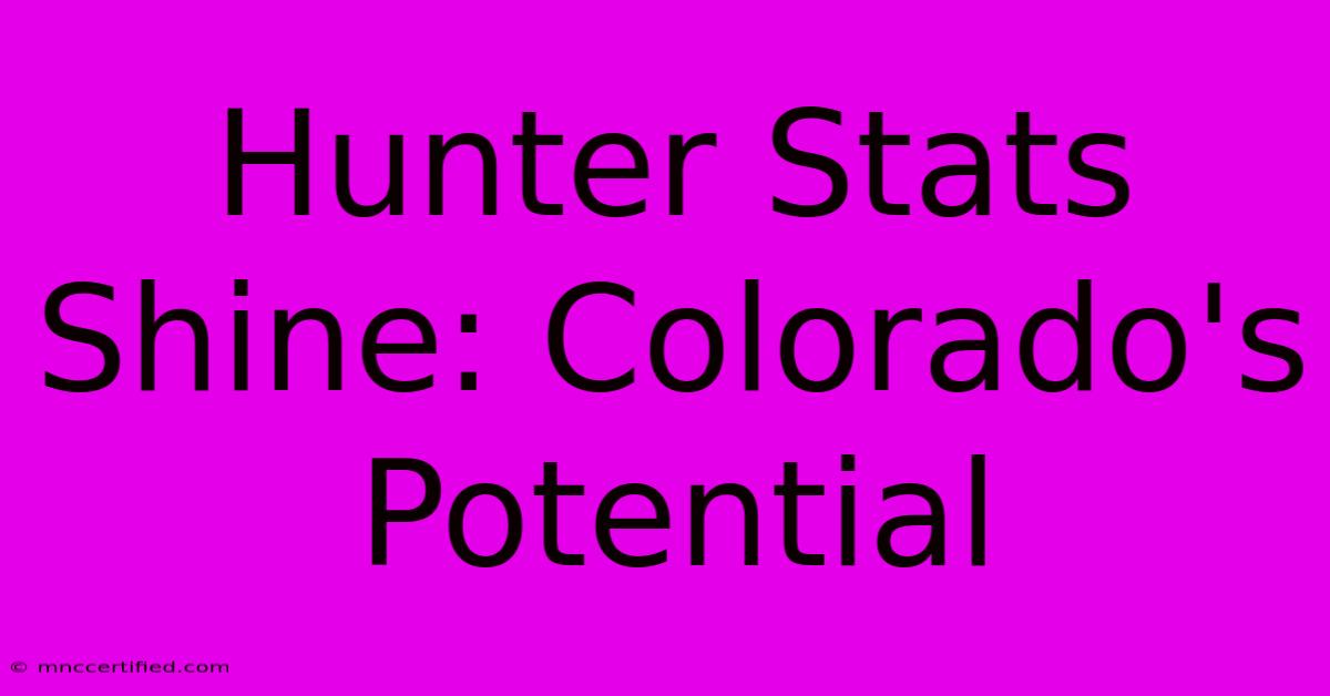 Hunter Stats Shine: Colorado's Potential