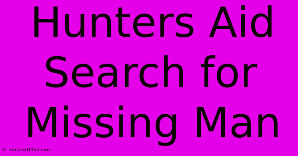 Hunters Aid Search For Missing Man