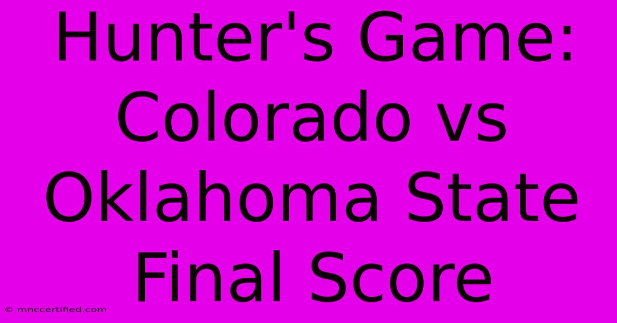 Hunter's Game: Colorado Vs Oklahoma State Final Score