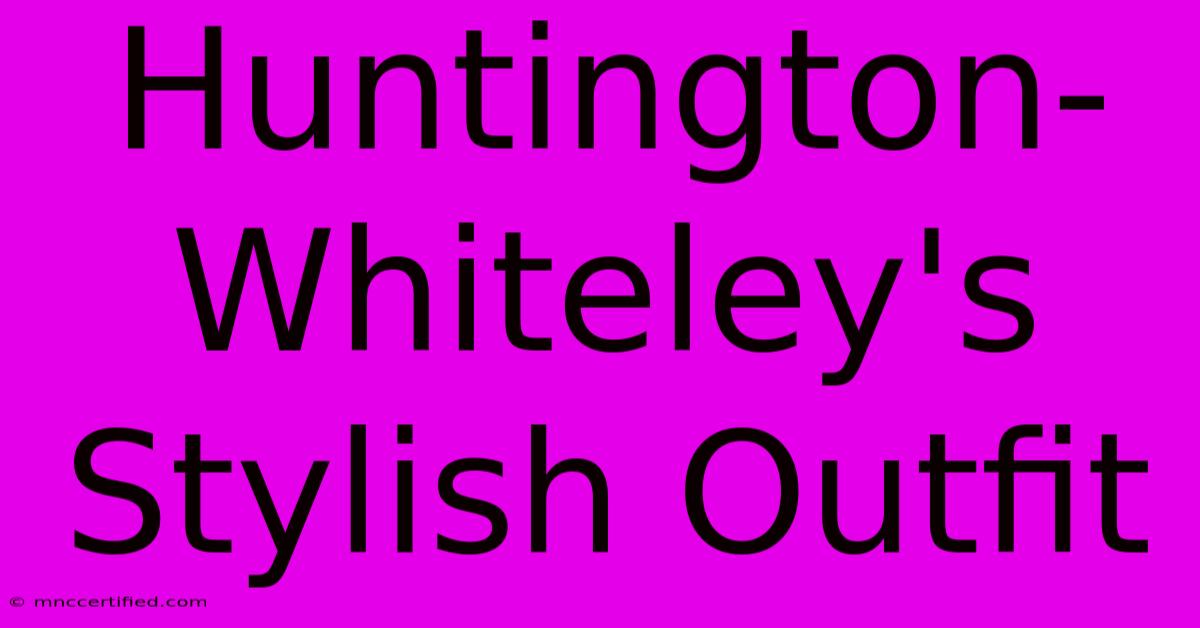 Huntington-Whiteley's Stylish Outfit