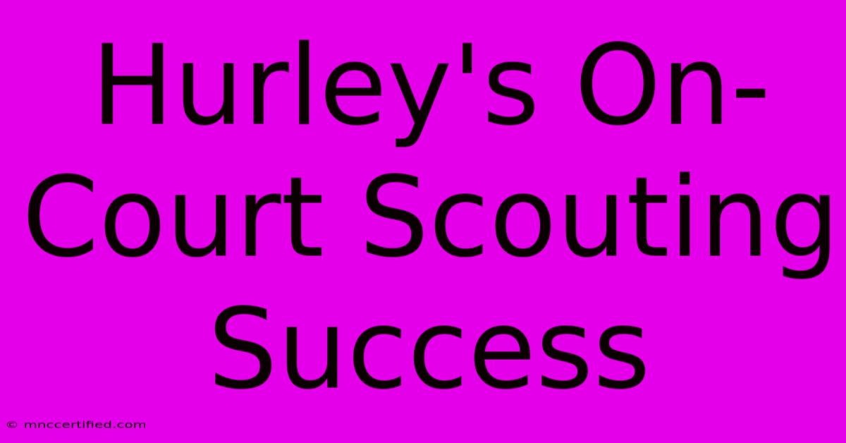 Hurley's On-Court Scouting Success